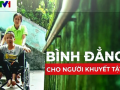 Những câu chuyện đặc biệt về người khuyết tật